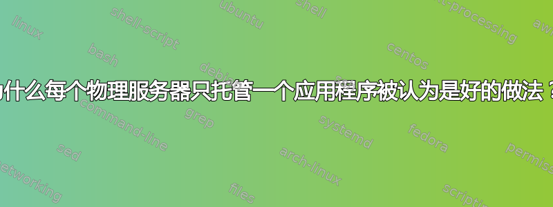 为什么每个物理服务器只托管一个应用程序被认为是好的做法？