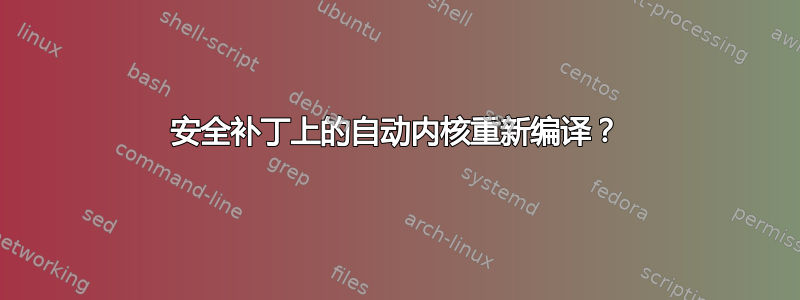 安全补丁上的自动内核重新编译？