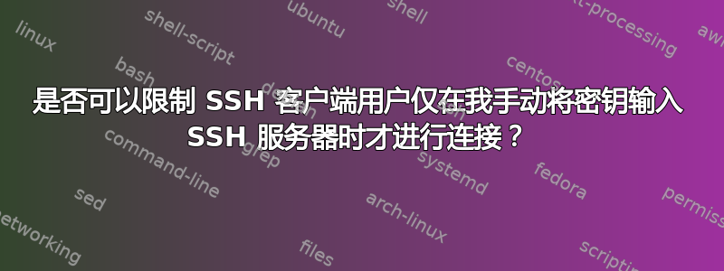 是否可以限制 SSH 客户端用户仅在我手动将密钥输入 SSH 服务器时才进行连接？