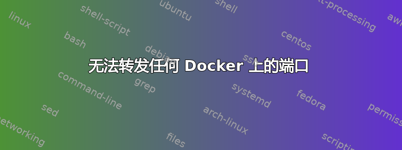 无法转发任何 Docker 上的端口