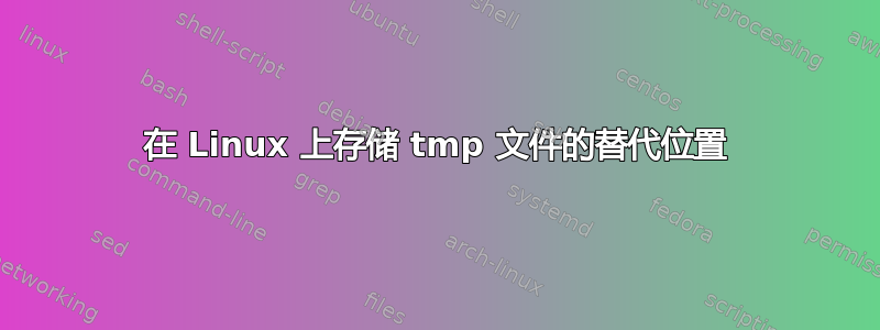 在 Linux 上存储 tmp 文件的替代位置