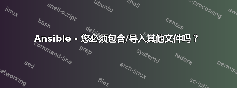 Ansible - 您必须包含/导入其他文件吗？