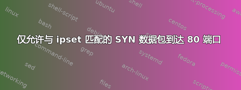 仅允许与 ipset 匹配的 SYN 数据包到达 80 端口