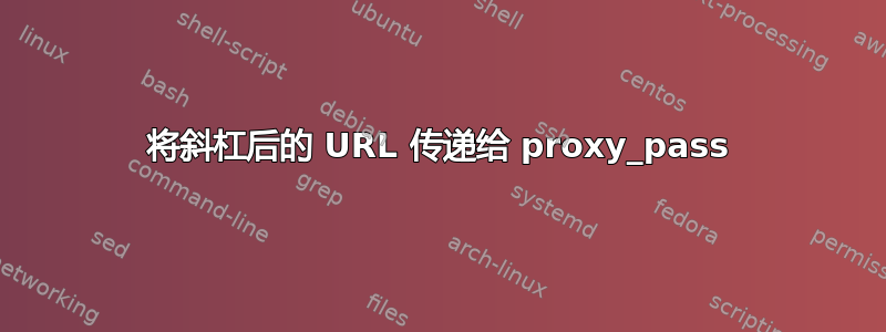 将斜杠后的 URL 传递给 proxy_pass