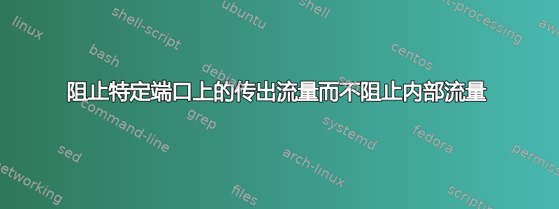 阻止特定端口上的传出流量而不阻止内部流量