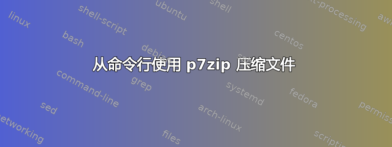 从命令行使用 p7zip 压缩文件