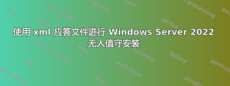 使用 xml 应答文件进行 Windows Server 2022 无人值守安装