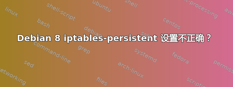 Debian 8 iptables-persistent 设置不正确？