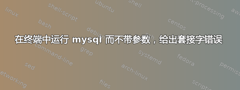 在终端中运行 mysql 而不带参数，给出套接字错误