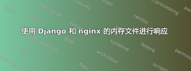 使用 Django 和 nginx 的内存文件进行响应