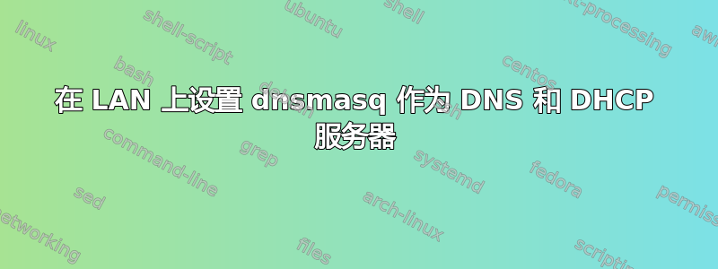 在 LAN 上设置 dnsmasq 作为 DNS 和 DHCP 服务器