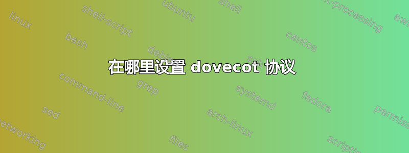 在哪里设置 dovecot 协议