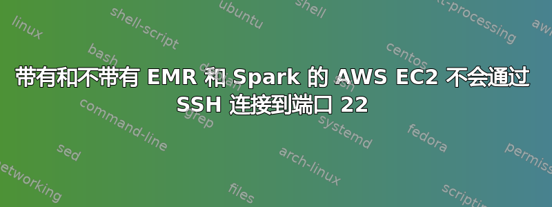 带有和不带有 EMR 和 Spark 的 AWS EC2 不会通过 SSH 连接到端口 22