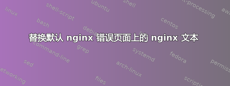 替换默认 nginx 错误页面上的 nginx 文本