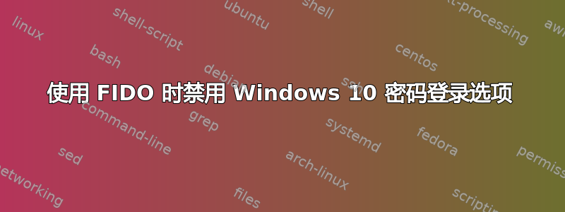 使用 FIDO 时禁用 Windows 10 密码登录选项