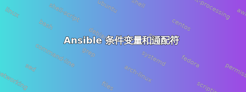 Ansible 条件变量和通配符