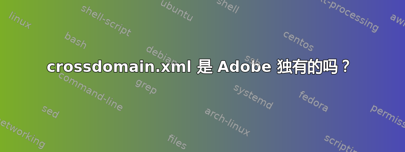 crossdomain.xml 是 Adob​​e 独有的吗？