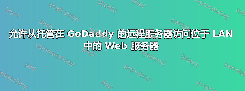 允许从托管在 GoDaddy 的远程服务器访问位于 LAN 中的 Web 服务器