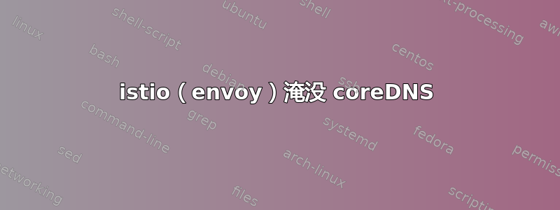 istio（envoy）淹没 coreDNS