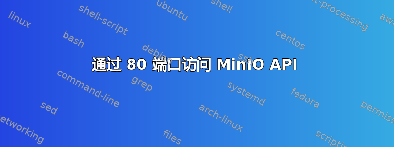 通过 80 端口访问 MinIO API