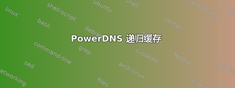 PowerDNS 递归缓存