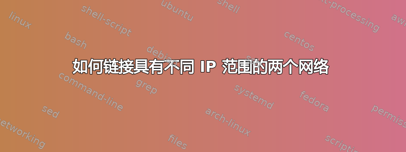 如何链接具有不同 IP 范围的两个网络