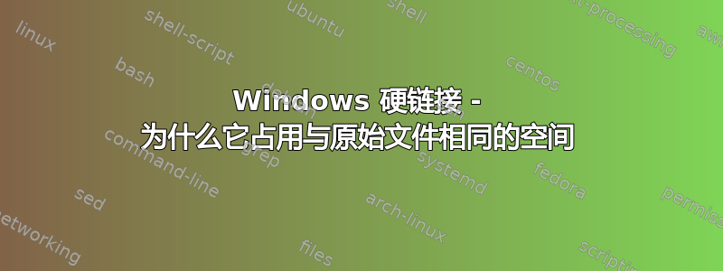 Windows 硬链接 - 为什么它占用与原始文件相同的空间