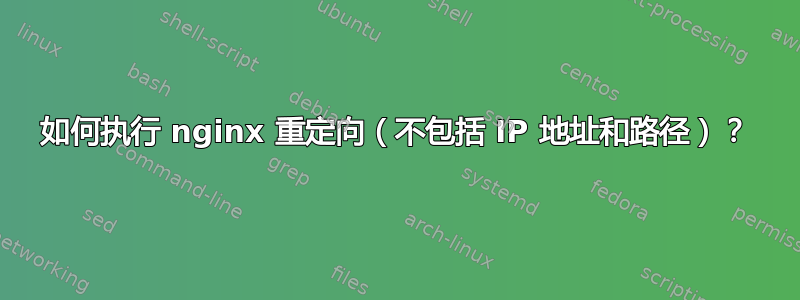 如何执行 nginx 重定向（不包括 IP 地址和路径）？