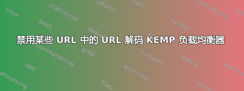 禁用某些 URL 中的 URL 解码 KEMP 负载均衡器