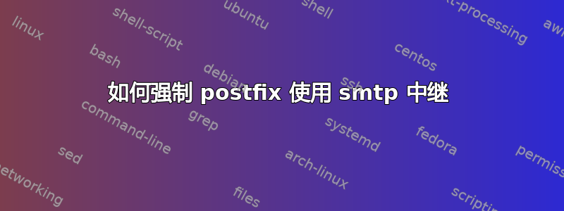 如何强制 postfix 使用 smtp 中继