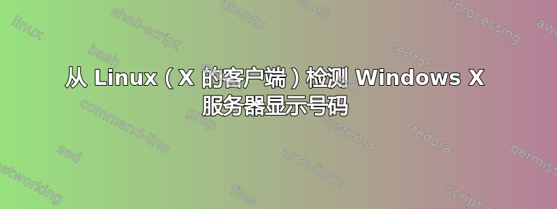 从 Linux（X 的客户端）检测 Windows X 服务器显示号码