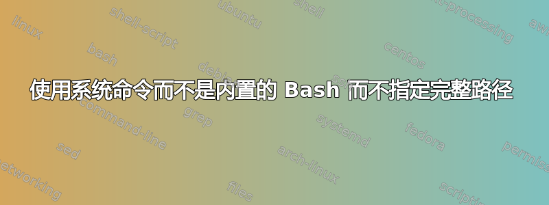 使用系统命令而不是内置的 Bash 而不指定完整路径