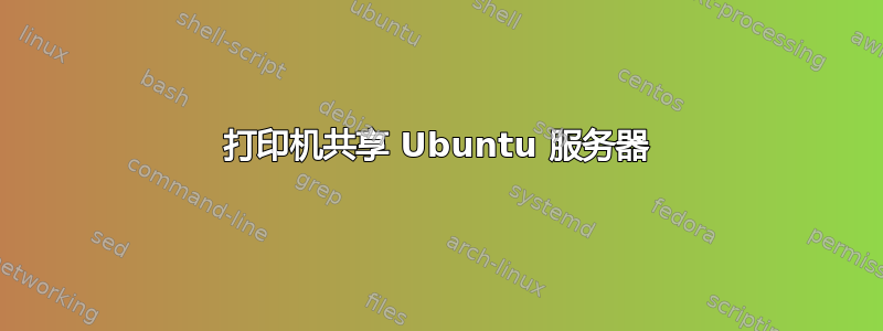 打印机共享 Ubuntu 服务器