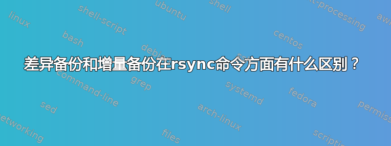 差异备份和增量备份在rsync命令方面有什么区别？