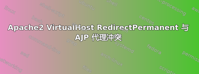 Apache2 VirtualHost RedirectPermanent 与 AJP 代理冲突