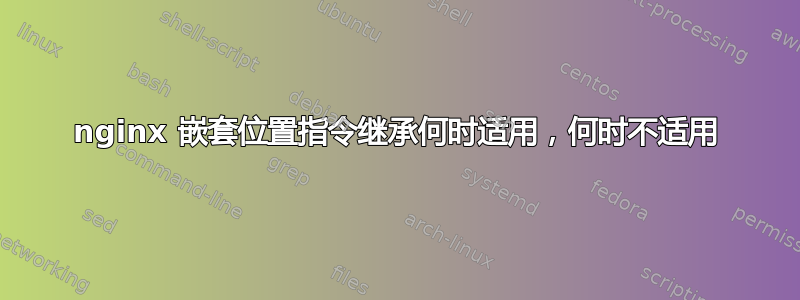 nginx 嵌套位置指令继承何时适用，何时不适用