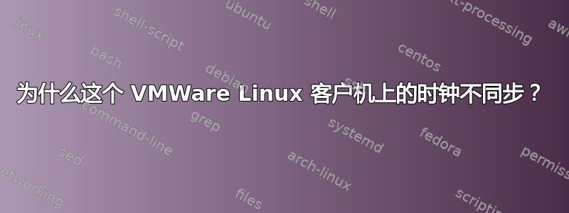 为什么这个 VMWare Linux 客户机上的时钟不同步？