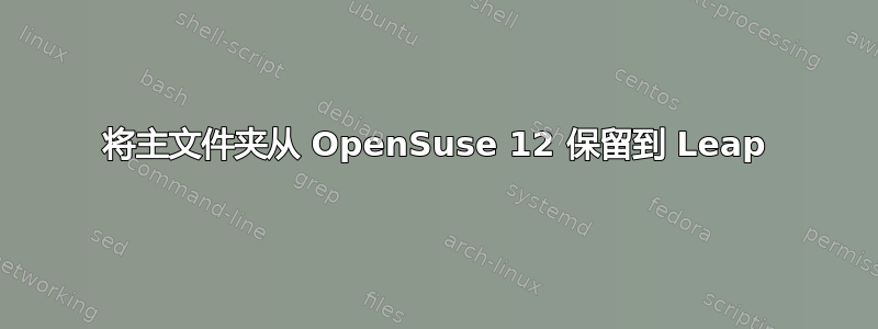 将主文件夹从 OpenSuse 12 保留到 Leap