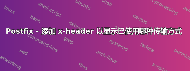 Postfix - 添加 x-header 以显示已使用哪种传输方式