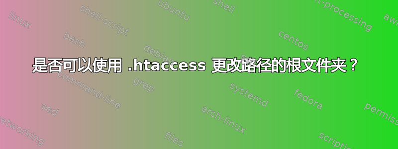 是否可以使用 .htaccess 更改路径的根文件夹？