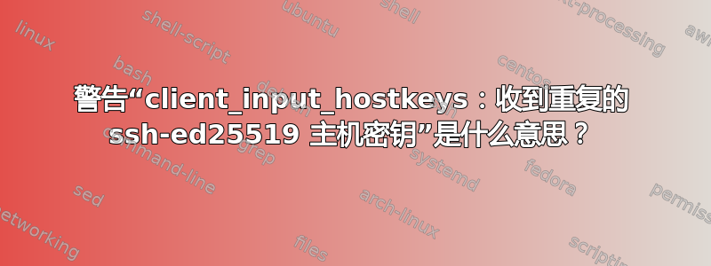 警告“client_input_hostkeys：收到重复的 ssh-ed25519 主机密钥”是什么意思？