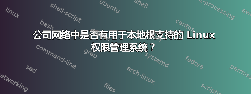 公司网络中是否有用于本地根支持的 Linux 权限管理系统？