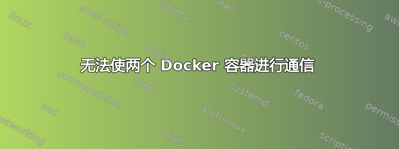 无法使两个 Docker 容器进行通信