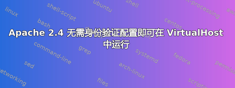 Apache 2.4 无需身份验证配置即可在 VirtualHost 中运行