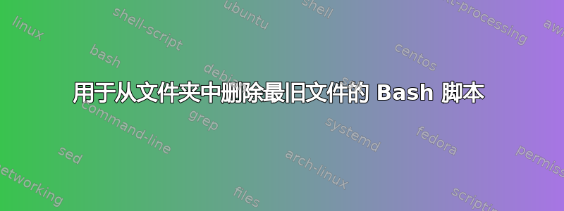 用于从文件夹中删除最旧文件的 Bash 脚本