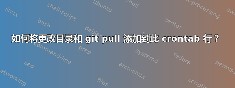 如何将更改目录和 git pull 添加到此 crontab 行？