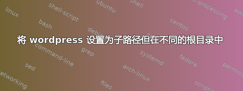 将 wordpress 设置为子路径但在不同的根目录中