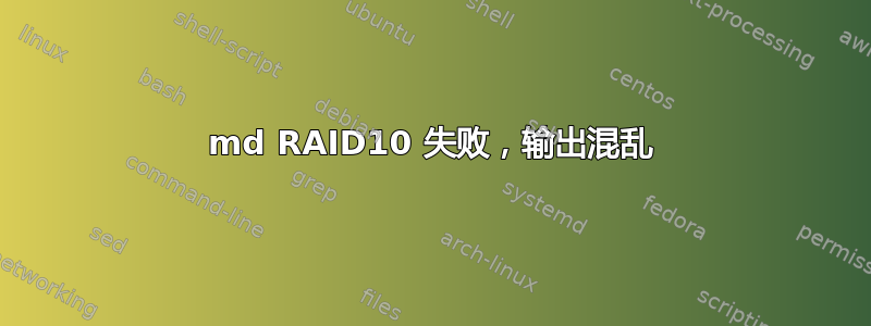 md RAID10 失败，输出混乱