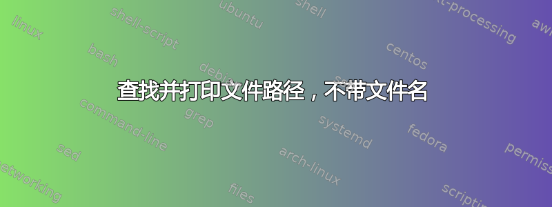 查找并打印文件路径，不带文件名