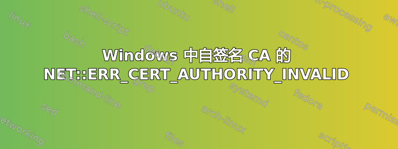 Windows 中自签名 CA 的 NET::ERR_CERT_AUTHORITY_INVALID